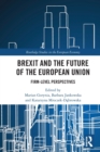 Brexit and the Future of the European Union : Firm-Level Perspectives - Book