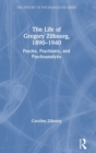 The Life of Gregory Zilboorg, 1890-1940 : Psyche, Psychiatry, and Psychoanalysis - Book