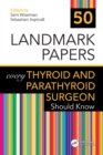 50 Landmark Papers every Thyroid and Parathyroid Surgeon Should Know - Book