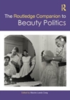The Routledge Companion to Beauty Politics - Book
