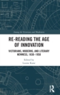 Re-Reading the Age of Innovation : Victorians, Moderns, and Literary Newness, 1830-1950 - Book