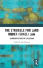 The Struggle for Land Under Israeli Law : An Architecture of Exclusion - Book