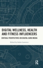 Digital Wellness, Health and Fitness Influencers : Critical Perspectives on Digital Guru Media - Book