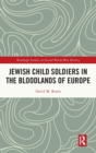 Jewish Child Soldiers in the Bloodlands of Europe - Book