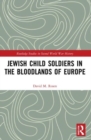 Jewish Child Soldiers in the Bloodlands of Europe - Book