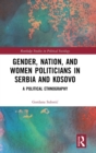 Gender, Nation and Women Politicians in Serbia and Kosovo : A Political Ethnography - Book