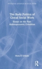 The Body Politics of Glocal Social Work : Essays on the Post-Anthropocentric Condition - Book