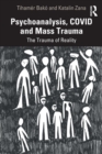 Psychoanalysis, COVID and Mass Trauma : The Trauma of Reality - Book