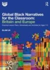 Global Black Narratives for the Classroom: Britain and Europe : Practical Lesson Plans, Worksheets and Activities for Ages 7-11 - Book