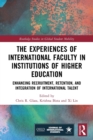 The Experiences of International Faculty in Institutions of Higher Education : Enhancing Recruitment, Retention, and Integration of International Talent - Book