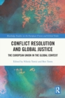 Conflict Resolution and Global Justice : The European Union in the Global Context - Book