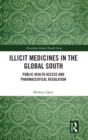 Illicit Medicines in the Global South : Public Health Access and Pharmaceutical Regulation - Book