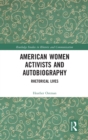 American Women Activists and Autobiography : Rhetorical Lives - Book