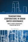 Transnational Corporations in Urban Water Governance : Public-Private Partnerships in Mexico and the US - Book