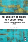 The Ambiguity of English as a Lingua Franca : Politics of Language and Race in South Africa - Book