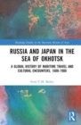 Russia and Japan in the Sea of Okhotsk : A Global History of Maritime Travel and Cultural Encounters, 1600-1900 - Book