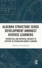 Algebra Structure Sense Development amongst Diverse Learners : Theoretical and Empirical Insights to Support In-Person and Remote Learning - Book