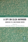 A Spy on Eliza Haywood : Addresses to a Multifarious Writer - Book