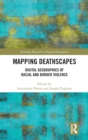 Mapping Deathscapes : Digital Geographies of Racial and Border Violence - Book