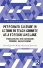 Performed Culture in Action to Teach Chinese as a Foreign Language : Integrating PCA into Curriculum, Pedagogy, and Assessment - Book