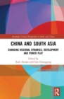 China and South Asia : Changing Regional Dynamics, Development and Power Play - Book