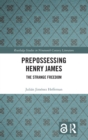 Prepossessing Henry James : The Strange Freedom - Book