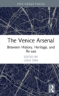 The Venice Arsenal : Between History, Heritage, and Re-use - Book
