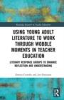 Using Young Adult Literature to Work through Wobble Moments in Teacher Education : Literary Response Groups to Enhance Reflection and Understanding - Book