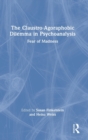 The Claustro-Agoraphobic Dilemma in Psychoanalysis : Fear of Madness - Book