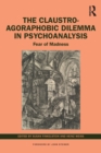 The Claustro-Agoraphobic Dilemma in Psychoanalysis : Fear of Madness - Book