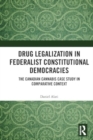 Drug Legalization in Federalist Constitutional Democracies : The Canadian Cannabis Case Study in Comparative Context - Book