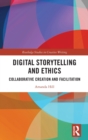 Digital Storytelling and Ethics : Collaborative Creation and Facilitation - Book