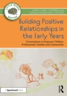 Building Positive Relationships in the Early Years : Conversations to Empower Children, Professionals, Families and Communities - Book