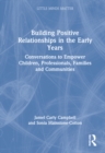 Building Positive Relationships in the Early Years : Conversations to Empower Children, Professionals, Families and Communities - Book