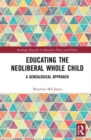 Educating the Neoliberal Whole Child : A Genealogical Approach - Book