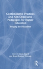 Contemplative Practices and Anti-Oppressive Pedagogies for Higher Education : Bridging the Disciplines - Book