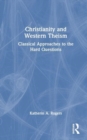 Christianity and Western Theism : Classical Approaches to the Hard Questions - Book