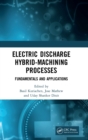 Electric Discharge Hybrid-Machining Processes : Fundamentals and Applications - Book