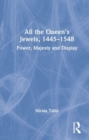 All the Queen’s Jewels, 1445–1548 : Power, Majesty and Display - Book