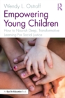 Empowering Young Children : How to Nourish Deep, Transformative Learning For Social Justice - Book