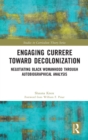 Engaging Currere Toward Decolonization : Negotiating Black Womanhood through Autobiographical Analysis - Book