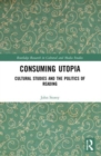 Consuming Utopia : Cultural Studies and the Politics of Reading - Book