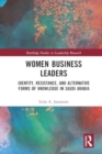 Women Business Leaders : Identity, Resistance, and Alternative Forms of Knowledge in Saudi Arabia - Book
