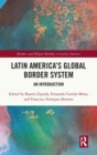 Latin America's Global Border System : An Introduction - Book