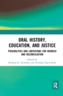 Oral History, Education, and Justice : Possibilities and Limitations for Redress and Reconciliation - Book