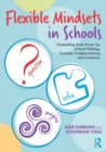 Flexible Mindsets in Schools : Channelling Brain Power for Critical Thinking, Complex Problem-Solving and Creativity - Book