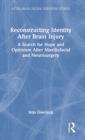 Reconstructing Identity After Brain Injury : A search for hope and optimism after maxillofacial and neurosurgery - Book
