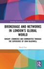 Brokerage and Networks in London’s Global World : Kinship, Commerce and Communities through the experience of John Blackwell - Book