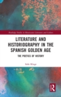 Literature and Historiography in the Spanish Golden Age : The Poetics of History - Book