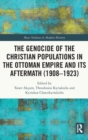 The Genocide of the Christian Populations in the Ottoman Empire and its Aftermath (1908-1923) - Book